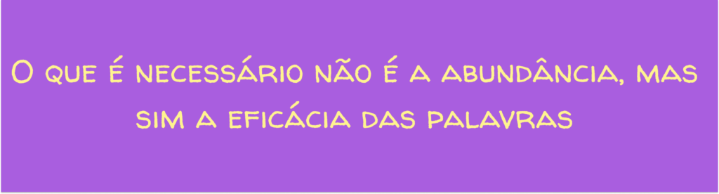 O que é necessário não é a abundância, mas sim a eficácia das palavras